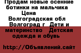 Продам новые осенние ботинки на мальчика › Цена ­ 1 000 - Волгоградская обл., Волгоград г. Дети и материнство » Детская одежда и обувь   